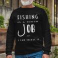 Fishing Is A Tough Job But I Can Tackle It Unisex Long Sleeve Gifts for Old Men