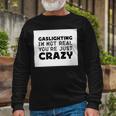 Gaslighting Is Not Real Youre Just Crazy Quotes For Perfect Gaslighting Is Not Real Long Sleeve T-Shirt Gifts for Old Men