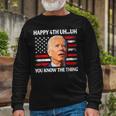 Happy Uh You Know The Thing Joe Biden 4Th Of July Long Sleeve T-Shirt Gifts for Old Men