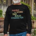 Having A Weird Dad Builds Character Fathers Day Long Sleeve T-Shirt T-Shirt Gifts for Old Men