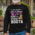 My Hero Wears Mining Boots Coal Miner Wife Long Sleeve T-Shirt T-Shirt Gifts for Old Men