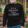 Its A Persons Thing You Wouldnt Understand Shirt Persons Shirt For Persons Long Sleeve T-Shirt Gifts for Old Men