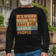 Its Weird Being The Same Age As Old People Vintage Long Sleeve T-Shirt Gifts for Old Men