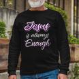 Jesus Is Always Enough Christian Sayings On S Long Sleeve T-Shirt T-Shirt Gifts for Old Men