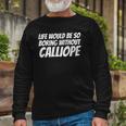 Life Would Be So Boring Without Calliope Long Sleeve T-Shirt T-Shirt Gifts for Old Men