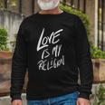 Love Is My Religion Positivity Inspiration Long Sleeve T-Shirt T-Shirt Gifts for Old Men