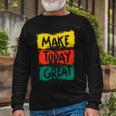 Make Today Great 116 Trending Shirt Unisex Long Sleeve Gifts for Old Men