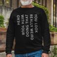 Mens You Look Really Weird Doing That With Your HeadShirt Funny Graphic Tee 162 Trending Unisex Long Sleeve Gifts for Old Men