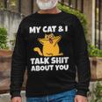 My Cat And I Talk Shit About You 310 Shirt Unisex Long Sleeve Gifts for Old Men