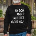 My Dog And I Talk About You Funny For Dogs Lovers 413 Trending Shirt Unisex Long Sleeve Gifts for Old Men