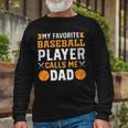 My Favorite Baseball Player Calls Me Dad 819 Trending Shirt Unisex Long Sleeve Gifts for Old Men