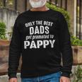 Pappy Grandpa Only The Best Dads Get Promoted To Pappy Long Sleeve T-Shirt Gifts for Old Men