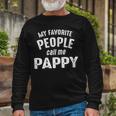 Pappy Grandpa My Favorite People Call Me Pappy Long Sleeve T-Shirt Gifts for Old Men