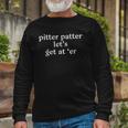 Pitter Patter Lets Get At Er Long Sleeve T-Shirt T-Shirt Gifts for Old Men