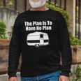 The Plan Is To Have No Plan Camping Long Sleeve T-Shirt T-Shirt Gifts for Old Men