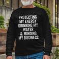 Protecting My Energy Drinking My Water & Minding My Business Long Sleeve T-Shirt Gifts for Old Men