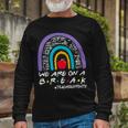 Rainbow We Are On A Break Teacher Off Duty Summer Vacation Long Sleeve T-Shirt T-Shirt Gifts for Old Men