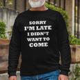 Saying Sorry Im Late I Didnt Want To Come Long Sleeve T-Shirt T-Shirt Gifts for Old Men