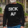 Sick Af Sick Day Long Sleeve T-Shirt T-Shirt Gifts for Old Men