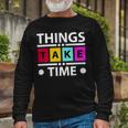 Things Take Time 772 Trending Shirt Unisex Long Sleeve Gifts for Old Men