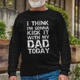 I Think Im Gonna Kick It With My Dad Today Fathers Day Long Sleeve T-Shirt T-Shirt Gifts for Old Men