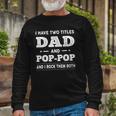 I Have Two Titles Dad And Pop-Pop And I Rock Them Both Long Sleeve T-Shirt T-Shirt Gifts for Old Men