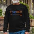 Wear Orange Gun Violence Awareness Enough End Gun Violence Long Sleeve T-Shirt T-Shirt Gifts for Old Men