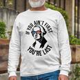 4Th Of July If You Aint First Youre Last Us President Long Sleeve T-Shirt Gifts for Old Men