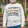 A Day Without Chocolate Is Like Just Kidding I Have No Idea Funny Quotes Gift For Chocolate Lovers Unisex Long Sleeve Gifts for Old Men