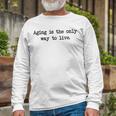 Aging Is The Only Way To Live Unisex Long Sleeve Gifts for Old Men