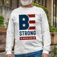 Be Strong And Never Give Up Tshirt American Tshirt United State Of America Unisex Long Sleeve Gifts for Old Men