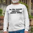 Be The Reason Smiles Today Unisex Long Sleeve Gifts for Old Men