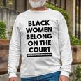 Black Women Belong On The Court Unisex Long Sleeve Gifts for Old Men