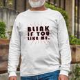 Blink If You Like Me Unisex Long Sleeve Gifts for Old Men