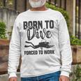 Born To Dive Forced To Work Unisex Long Sleeve Gifts for Old Men