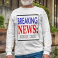 Breaking News - Nobody Cares Unisex Long Sleeve Gifts for Old Men