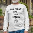 But First Wash Your Hands Funny Baby Gift Funny Pregnancy Gift Funny Baby Shower Gift Unisex Long Sleeve Gifts for Old Men