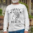 Coffee And Mental Health Unisex Long Sleeve Gifts for Old Men