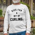 Dies For A Bit Of Curling Unisex Long Sleeve Gifts for Old Men