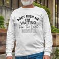 Dont Rush Me Im Waiting For The Last Minute Funny Womens Tee Sarcastic Gift For Girlfriend Cute Gift Last Minute Gift Unisex Long Sleeve Gifts for Old Men