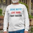 Drink Water Love Hard Fight Racism Unisex Long Sleeve Gifts for Old Men