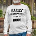 Easily Distracted By Dogs Funny Dogs Quotes Gift For Dogs Lovers Unisex Long Sleeve Gifts for Old Men