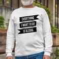 Everything I Want To Do Is Illegal Glitsh Sticker Design Funny Everything I Want To Do Is Illegal Stickers Unisex Long Sleeve Gifts for Old Men