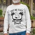 First We Teach And Then We Beach Unisex Long Sleeve Gifts for Old Men