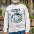 Fishing Is A Tough Job But I Can Tackle It Dad Unisex Long Sleeve Gifts for Old Men