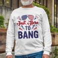 Fourth Of July Just Here To Bang July 4Th Long Sleeve T-Shirt Gifts for Old Men