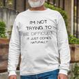 Funny Im Not Trying To Be Difficult It Just Comes Naturally Unisex Long Sleeve Gifts for Old Men