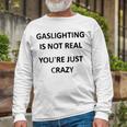 Gaslighting Is Not Real Youre Just Crazy Unisex Long Sleeve Gifts for Old Men