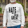Hate Will Not Make Us Great Resist Anti Donald Trump Long Sleeve T-Shirt Gifts for Old Men
