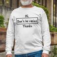 Hi Dont Be Racist Thanks V2 Unisex Long Sleeve Gifts for Old Men